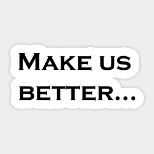 Make us better,What Are You Going To Do About It Sticker